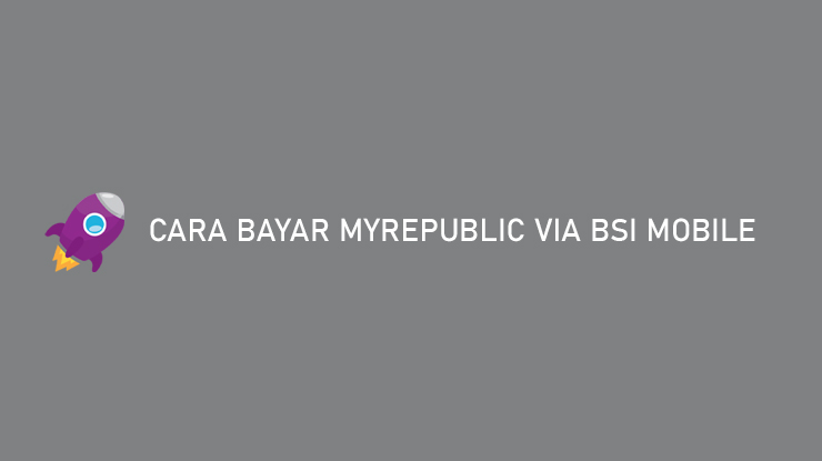 Cara Bayar MyRepublic via BSI Mobile Biaya Admin Batas Waktu Pembayaran