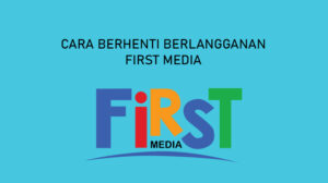 6 Cara Berhenti Berlangganan First Media Sebelum 1 Tahun & Denda